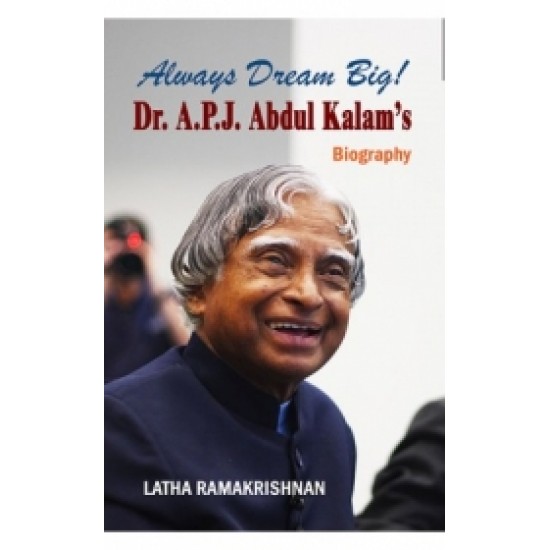 Always Dream Big! Dr.A.P.J. Abdul Kalams Biography Always Dream Big! Dr.A.P.J. Abdul Kalams Biography