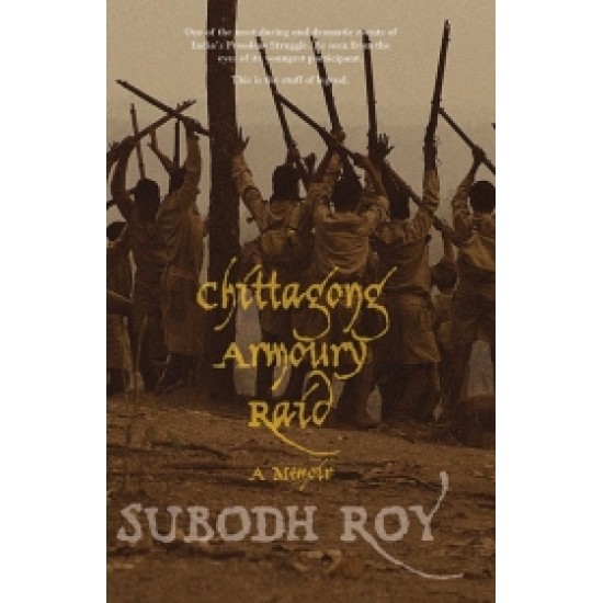 Chittagong Armoury Raid: A Memoir Chittagong Armoury Raid: A Memoir